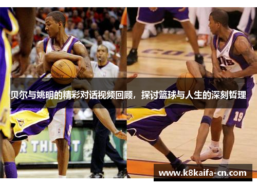 贝尔与姚明的精彩对话视频回顾，探讨篮球与人生的深刻哲理